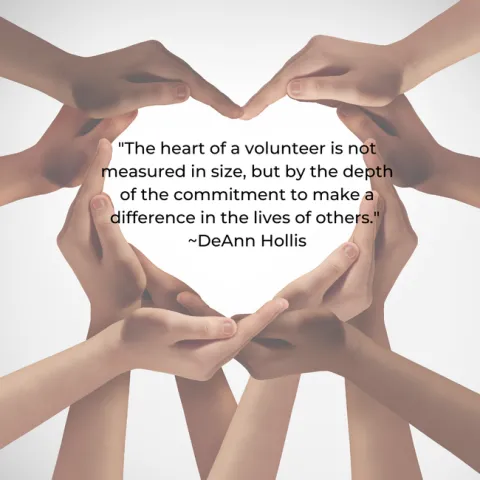 The heart of a volunteer is not measured in size, but by the depth of the commitment to make a difference in the lives of others. DeAnn Hollis